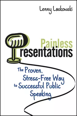 Painless Presentations. The Proven, Stress-Free Way to Successful Public Speaking, Lenny Laskowski