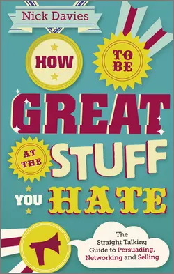 How to Be Great at The Stuff You Hate. The Straight-Talking Guide to Networking, Persuading and Selling, Nick Davies