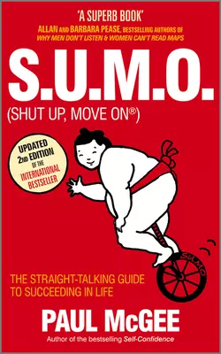 S.U.M.O (Shut Up, Move On). The Straight-Talking Guide to Succeeding in Life, Paul McGee