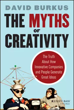 The Myths of Creativity. The Truth About How Innovative Companies and People Generate Great Ideas, David Burkus