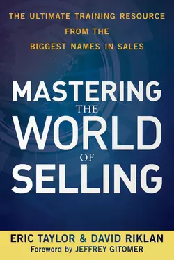 Mastering the World of Selling. The Ultimate Training Resource from the Biggest Names in Sales, Eric Taylor