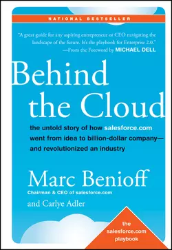 Behind the Cloud. The Untold Story of How Salesforce.com Went from Idea to Billion-Dollar Company-and Revolutionized an Industry Marc Benioff и Carlye Adler