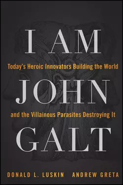 I Am John Galt. Today′s Heroic Innovators Building the World and the Villainous Parasites Destroying It, Donald Luskin