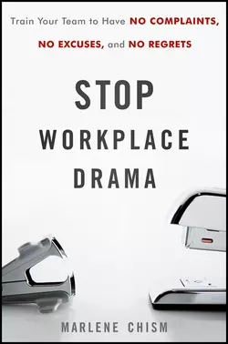 Stop Workplace Drama. Train Your Team to have No Complaints, No Excuses, and No Regrets, Marlene Chism