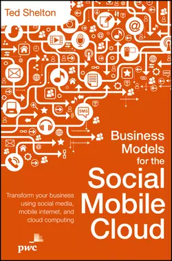 Business Models for the Social Mobile Cloud. Transform Your Business Using Social Media  Mobile Internet  and Cloud Computing Ted Shelton