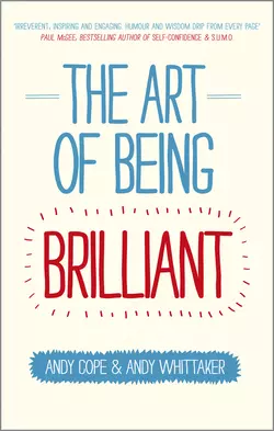 The Art of Being Brilliant. Transform Your Life by Doing What Works For You, Andy Cope