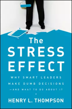 The Stress Effect. Why Smart Leaders Make Dumb Decisions--And What to Do About It, Henry Thompson