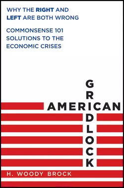 American Gridlock. Why the Right and Left Are Both Wrong - Commonsense 101 Solutions to the Economic Crises, H. Brock