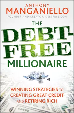 The Debt-Free Millionaire. Winning Strategies to Creating Great Credit and Retiring Rich, Anthony Manganiello