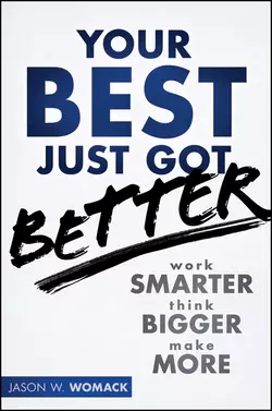 Your Best Just Got Better. Work Smarter, Think Bigger, Make More, Jason Womack