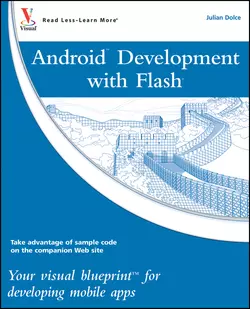 Android Development with Flash. Your visual blueprint for developing mobile apps Julian Dolce