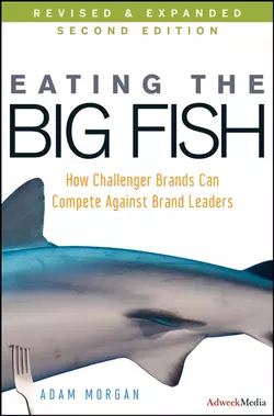 Eating the Big Fish. How Challenger Brands Can Compete Against Brand Leaders, Adam Morgan