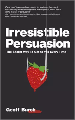 Irresistible Persuasion. The Secret Way To Get To Yes Every Time, Geoff Burch