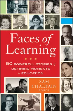 Faces of Learning. 50 Powerful Stories of Defining Moments in Education, Sam Chaltain