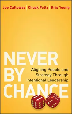 Never by Chance. Aligning People and Strategy Through Intentional Leadership, Joe Calloway