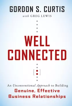 Well Connected. An Unconventional Approach to Building Genuine, Effective Business Relationships, Greg Lewis