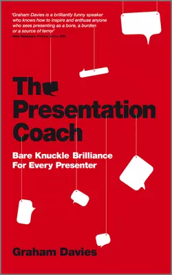 The Presentation Coach. Bare Knuckle Brilliance For Every Presenter Graham Davies