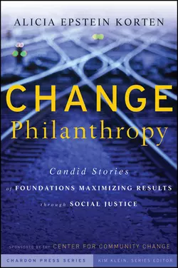 Change Philanthropy. Candid Stories of Foundations Maximizing Results through Social Justice, Kim Klein