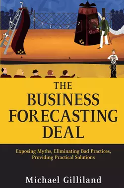 The Business Forecasting Deal. Exposing Myths, Eliminating Bad Practices, Providing Practical Solutions, Michael Gilliland