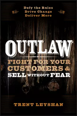 Outlaw. Fight for Your Customers and Sell Without Fear, Trent Leyshan