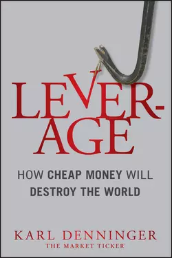 Leverage. How Cheap Money Will Destroy the World, Karl Denninger