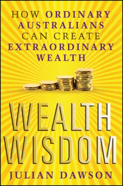 Wealth Wisdom. How Ordinary Australians Can Create Extraordinary Wealth, Julian Dawson