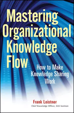 Mastering Organizational Knowledge Flow. How to Make Knowledge Sharing Work, Frank Leistner