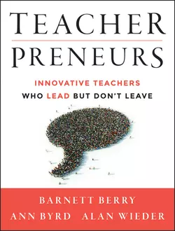 Teacherpreneurs. Innovative Teachers Who Lead But Don′t Leave, Barnett Berry