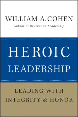 Heroic Leadership. Leading with Integrity and Honor, William Cohen