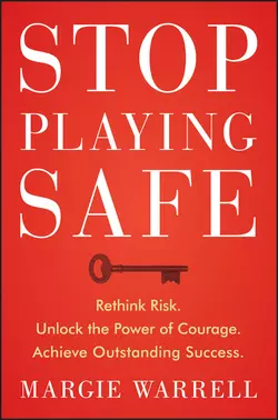 Stop Playing Safe. Rethink Risk, Unlock the Power of Courage, Achieve Outstanding Success, Margie Warrell