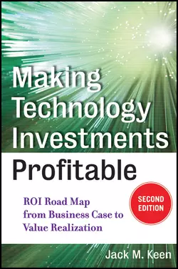 Making Technology Investments Profitable. ROI Road Map from Business Case to Value Realization, Jack Keen