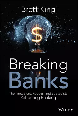 Breaking Banks. The Innovators, Rogues, and Strategists Rebooting Banking, Brett King