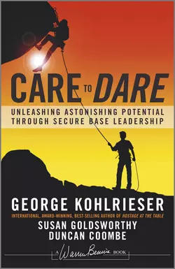 Care to Dare. Unleashing Astonishing Potential Through Secure Base Leadership, Susan Goldsworthy