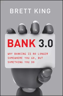 Bank 3.0. Why Banking Is No Longer Somewhere You Go But Something You Do, Brett King