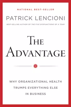 The Advantage, Enhanced Edition. Why Organizational Health Trumps Everything Else In Business, Патрик Ленсиони