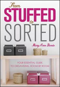 From Stuffed to Sorted. Your Essential Guide To Organising, Room By Room, MaryAnne Bennie