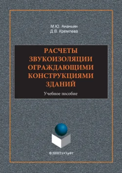 Расчеты звукоизоляции ограждающими конструкциями зданий. Учебное пособие, Диана Кремлева