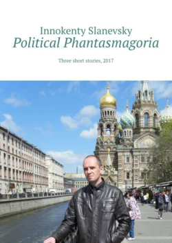 Political Phantasmagoria. Three short stories, 2017, Innokenty Slanevsky