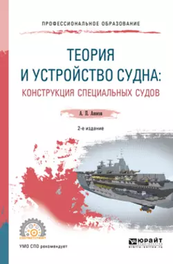 Теория и устройство судна: конструкция специальных судов 2-е изд., испр. и доп. Учебное пособие для СПО, Анатолий Аносов