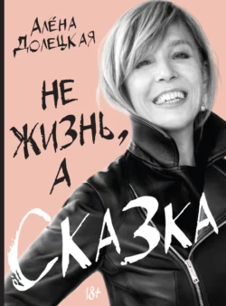 Не жизнь  а сказка Алёна Долецкая