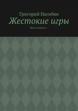 Жестокие игры. Школа держись…, Григорий Насибян