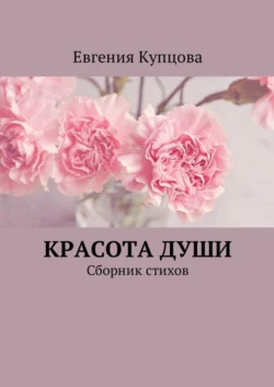 Красота души. Сборник стихов, Евгения Купцова