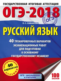 ОГЭ-2018. Русский язык. 40 тренировочных вариантов экзаменационных работ для подготовки к основному государственному экзамену, Елена Симакова