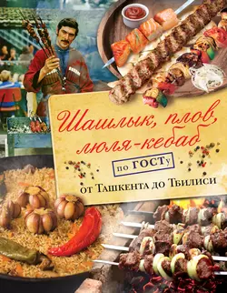 Шашлык, плов, люля-кебаб по ГОСТу от Ташкента до Тбилиси, Наталья Полетаева