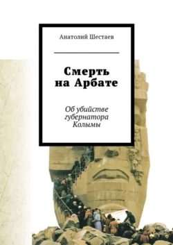 Смерть на Арбате. Об убийстве губернатора Колымы, Анатолий Шестаев