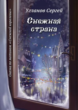 Снежная страна. Сказка по мотивам «Снежной королевы», Сергей Угланов