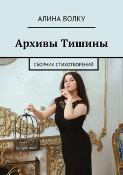 Архивы Тишины. Сборник стихотворений, Алина Волку