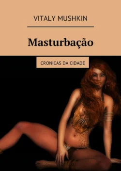 Masturbação. Cronicas da cidade, Виталий Мушкин