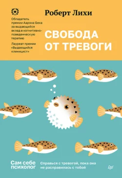 Свобода от тревоги. Справься с тревогой, пока она не расправилась с тобой, Роберт Лихи