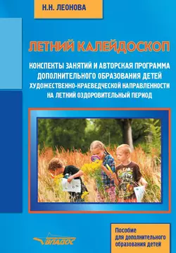 Летний калейдоскоп. Конспекты занятий и авторская программа дополнительного образования детей художественно-краеведческой направленности на летний оздоровительный период. Пособие для дополнительного образования детей, Наталья Леонова